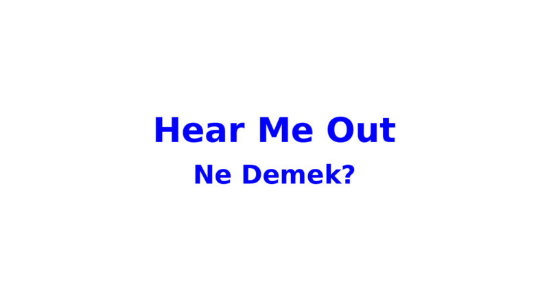 hear me out ne demek